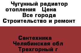 Чугунный радиатор отопления › Цена ­ 497 - Все города Строительство и ремонт » Сантехника   . Челябинская обл.,Трехгорный г.